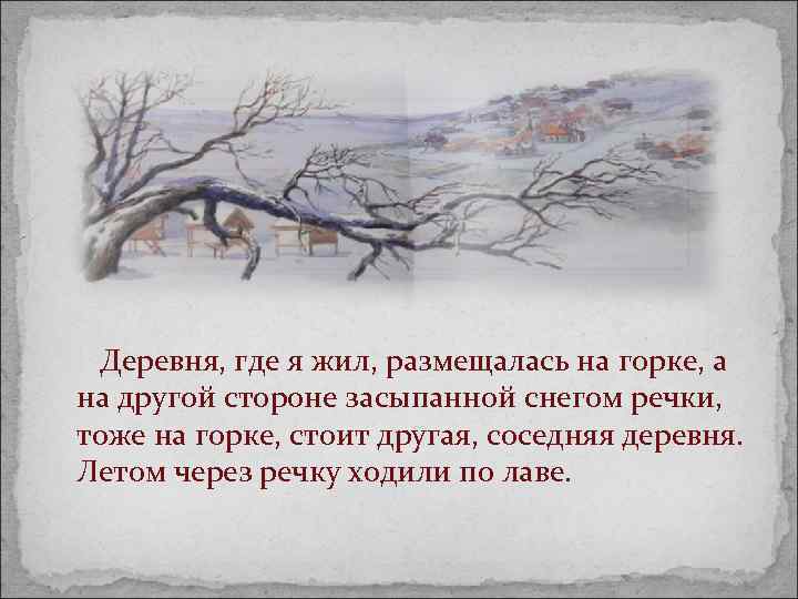  Деревня, где я жил, размещалась на горке, а на другой стороне засыпанной снегом