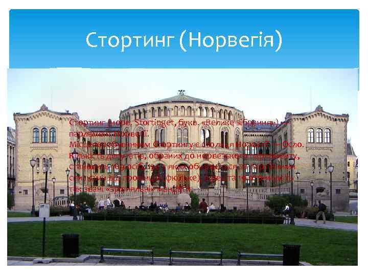 Стортинг (Норвегія) Стортинг (норв. Stortinget, букв. «Велике зібрання» ) — парламент Норвегії. Місцеперебуванням Стортингу
