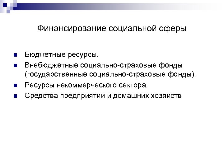 Финансирование социальной сферы n n Бюджетные ресурсы. Внебюджетные социально-страховые фонды (государственные социально-страховые фонды). Ресурсы
