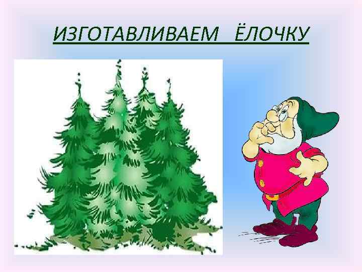 ИЗГОТАВЛИВАЕМ ЁЛОЧКУ 