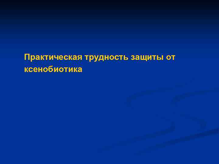 Практическая трудность защиты от ксенобиотика 