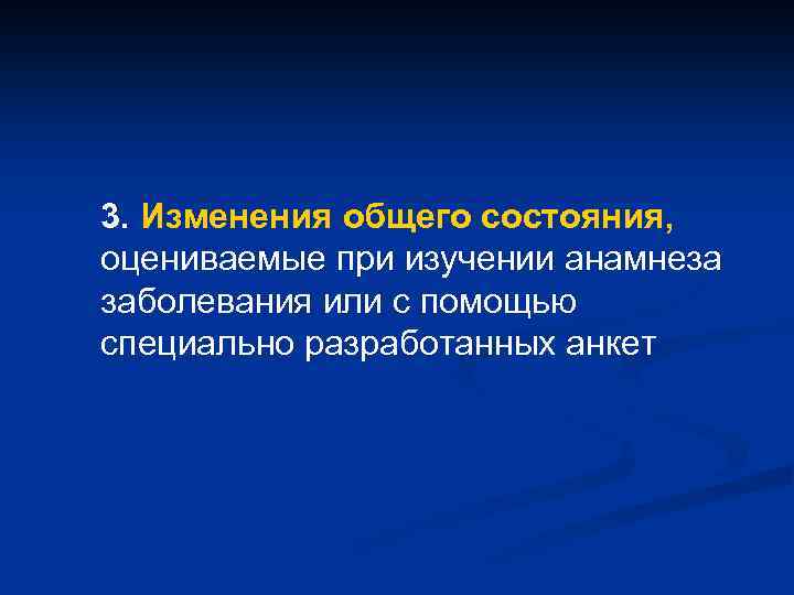 3. Изменения общего состояния, оцениваемые при изучении анамнеза заболевания или с помощью специально разработанных