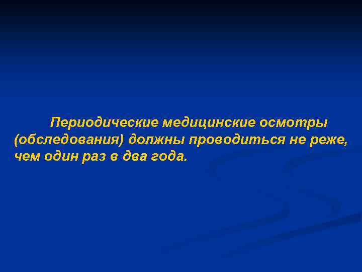 Периодические медицинские осмотры (обследования) должны проводиться не реже, чем один раз в два года.