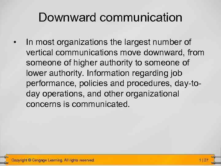 Downward communication • In most organizations the largest number of vertical communications move downward,