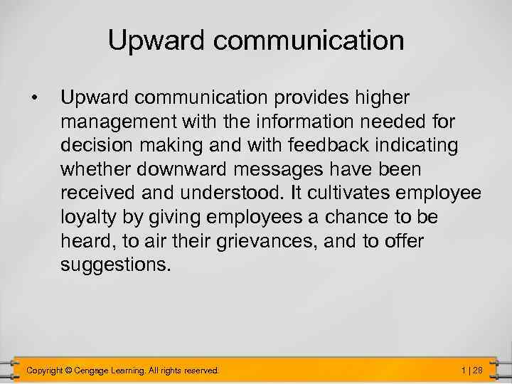 Upward communication • Upward communication provides higher management with the information needed for decision