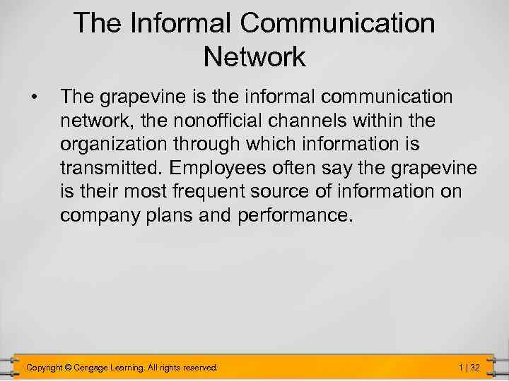 The Informal Communication Network • The grapevine is the informal communication network, the nonofficial