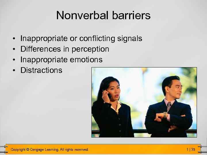 Nonverbal barriers • • Inappropriate or conflicting signals Differences in perception Inappropriate emotions Distractions