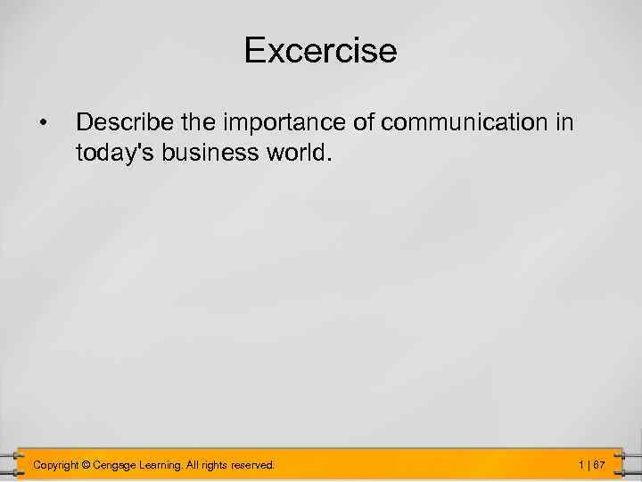 Excercise • Describe the importance of communication in today's business world. Copyright © Cengage