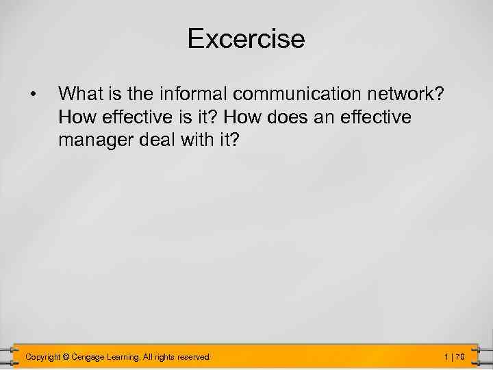 Excercise • What is the informal communication network? How effective is it? How does