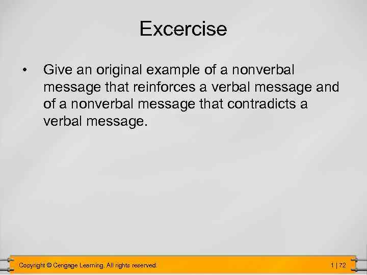 Excercise • Give an original example of a nonverbal message that reinforces a verbal