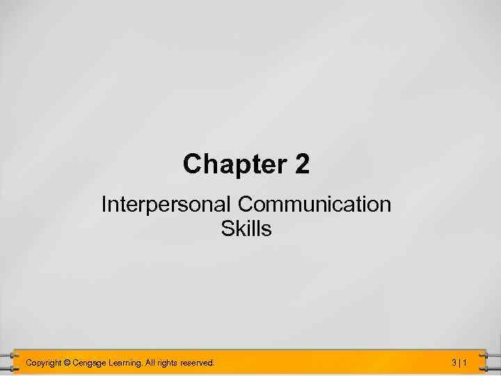 Chapter 2 Interpersonal Communication Skills Copyright © Cengage Learning. All rights reserved. 3 |