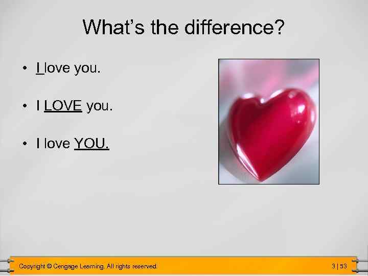 What’s the difference? • I love you. • I LOVE you. • I love