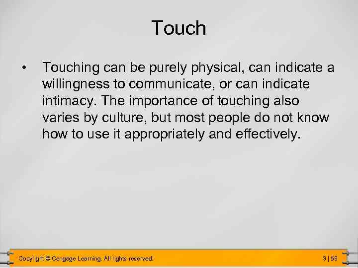 Touch • Touching can be purely physical, can indicate a willingness to communicate, or