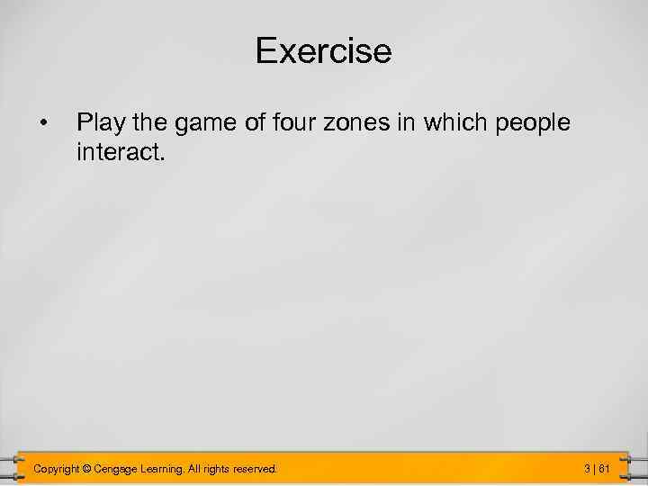 Exercise • Play the game of four zones in which people interact. Copyright ©