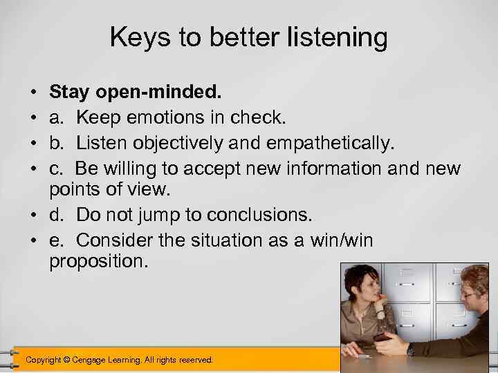 Keys to better listening • • Stay open-minded. a. Keep emotions in check. b.