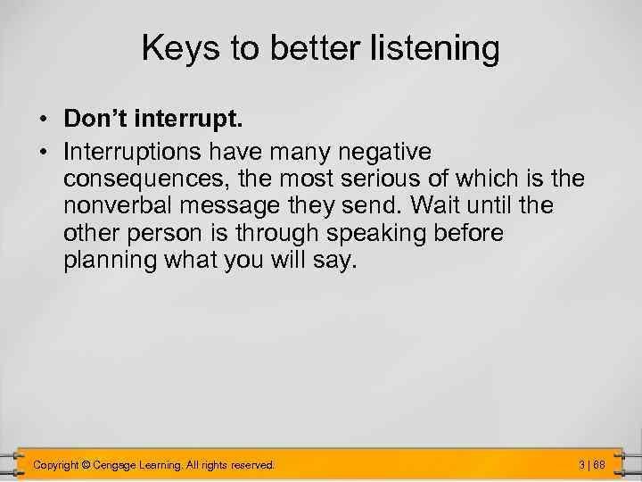 Keys to better listening • Don’t interrupt. • Interruptions have many negative consequences, the