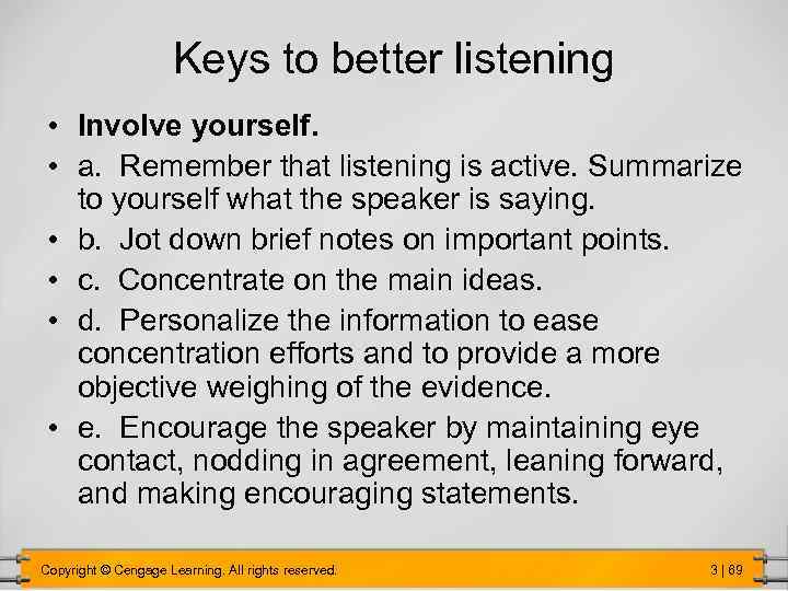 Keys to better listening • Involve yourself. • a. Remember that listening is active.