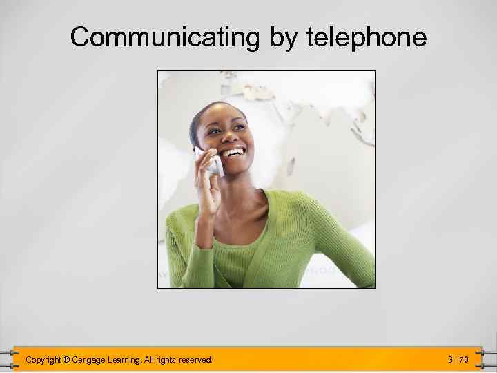 Communicating by telephone Copyright © Cengage Learning. All rights reserved. 3 | 70 