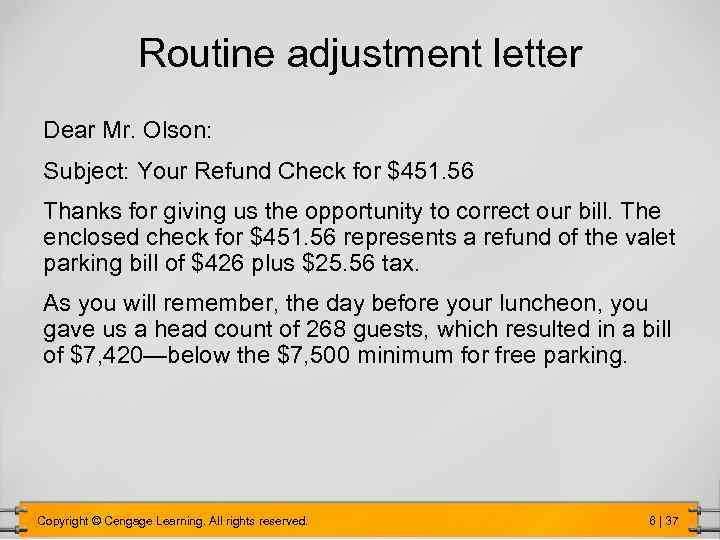 Routine adjustment letter Dear Mr. Olson: Subject: Your Refund Check for $451. 56 Thanks