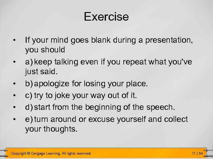 Exercise • • • If your mind goes blank during a presentation, you should