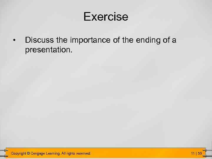 Exercise • Discuss the importance of the ending of a presentation. Copyright © Cengage