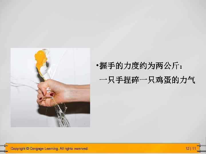  • 握手的力度约为两公斤： 一只手捏碎一只鸡蛋的力气 Copyright © Cengage Learning. All rights reserved. 12 | 11