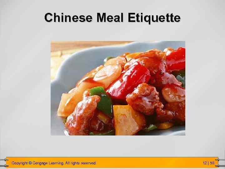 Chinese Meal Etiquette Copyright © Cengage Learning. All rights reserved. 12 | 58 