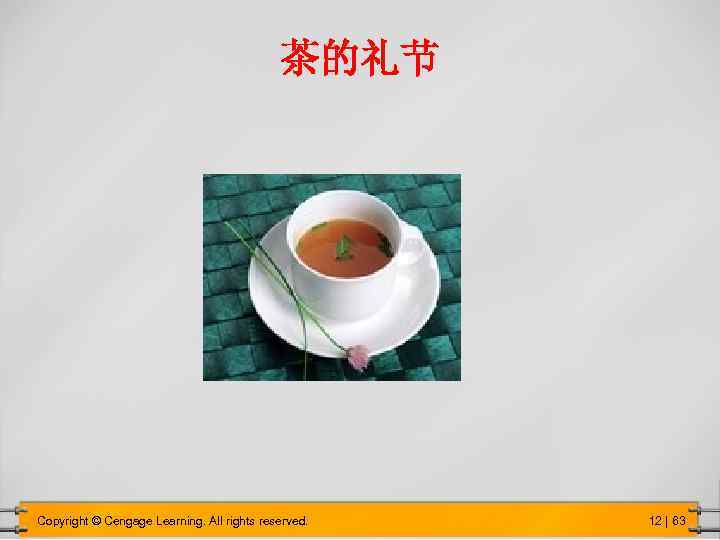 茶的礼节 Copyright © Cengage Learning. All rights reserved. 12 | 63 