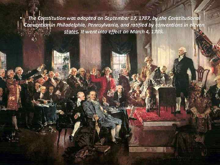  • The Constitution was adopted on September 17, 1787, by the Constitutional Convention