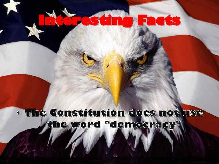 Interesting Facts • The Constitution does not use the word 
