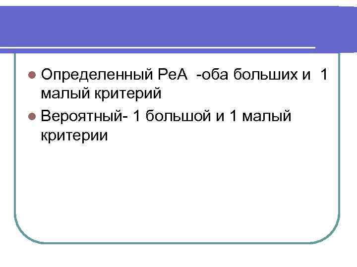 l Определенный Ре. А -оба больших и 1 малый критерий l Вероятный- 1 большой