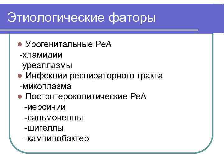 Этиологические фаторы Урогенитальные Ре. А -хламидии -уреаплазмы l Инфекции респираторного тракта -микоплазма l Постэнтероколитические