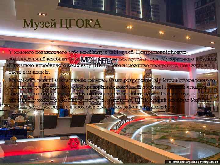 Музей ЦГОКА У кожного поважаючого себе комбінату є свій музей. Центральний гірничо- збагачувальний комбінат