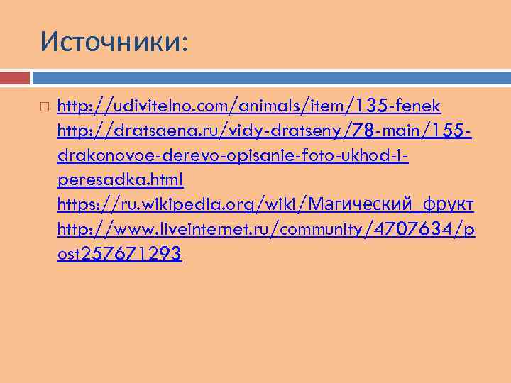 Источники: http: //udivitelno. com/animals/item/135 -fenek http: //dratsaena. ru/vidy-dratseny/78 -main/155 drakonovoe-derevo-opisanie-foto-ukhod-iperesadka. html https: //ru. wikipedia.