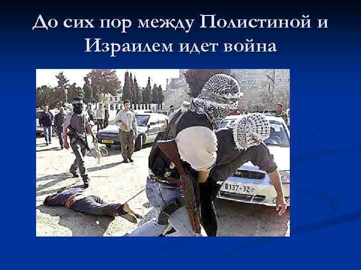 До сих пор между Полистиной и Израилем идет война 