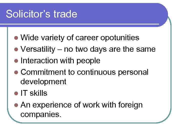 Solicitor’s trade l Wide variety of career opotunities l Versatility – no two days