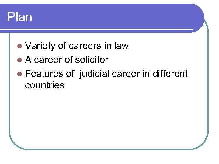 Plan l Variety of careers in law l A career of solicitor l Features