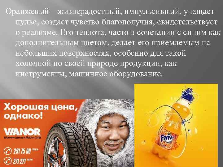 Оранжевый – жизнерадостный, импульсивный, учащает пульс, создает чувство благополучия, свидетельствует о реализме. Его теплота,