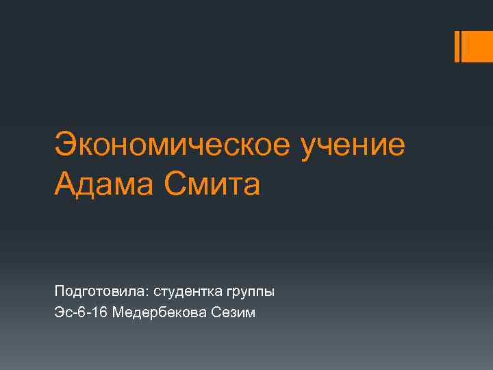 Экономическое учение Адама Смита Подготовила: студентка группы Эс-6 -16 Медербекова Сезим 