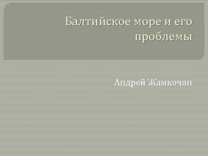 Балтийское море и его проблемы Андрей Жамкочян 