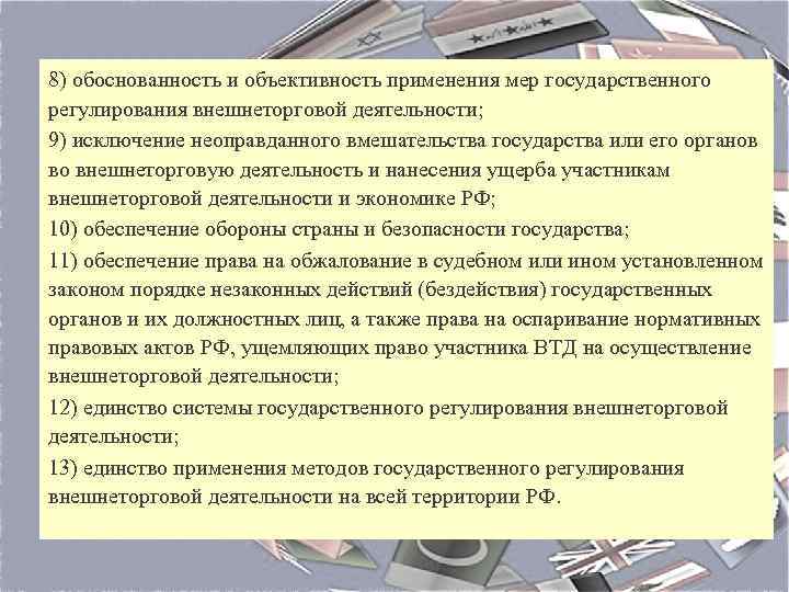  8) обоснованность и объективность применения мер государственного регулирования внешнеторговой деятельности; 9) исключение неоправданного