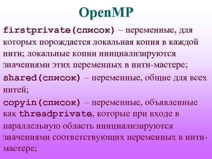 Open. MP firstprivate(список) – переменные, для которых порождается локальная копия в каждой нити; локальные