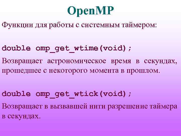 Open. MP Функции для работы с системным таймером: double omp_get_wtime(void); Возвращает астрономическое время в