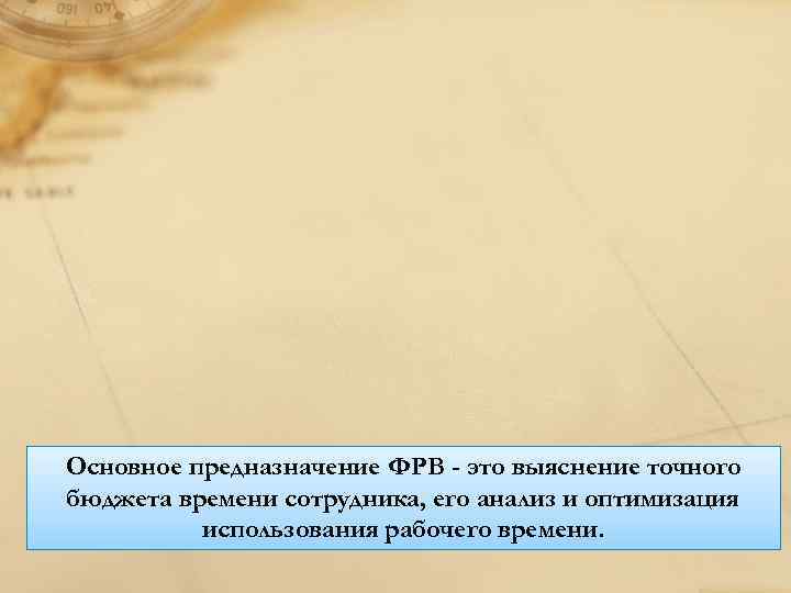 Основное предназначение ФРВ - это выяснение точного бюджета времени сотрудника, его анализ и оптимизация