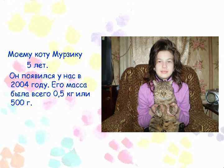 Моему коту Мурзику 5 лет. Он появился у нас в 2004 году. Его масса