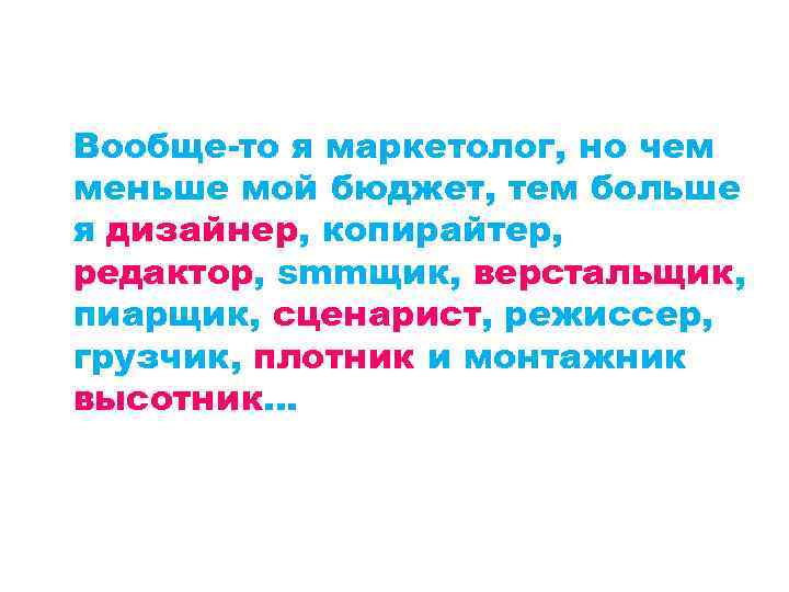 Вообще-то я маркетолог, но чем меньше мой бюджет, тем больше я дизайнер, копирайтер, редактор,