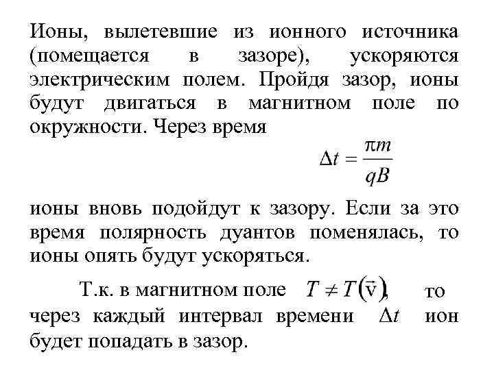 Ионы, вылетевшие из ионного источника (помещается в зазоре), ускоряются электрическим полем. Пройдя зазор, ионы