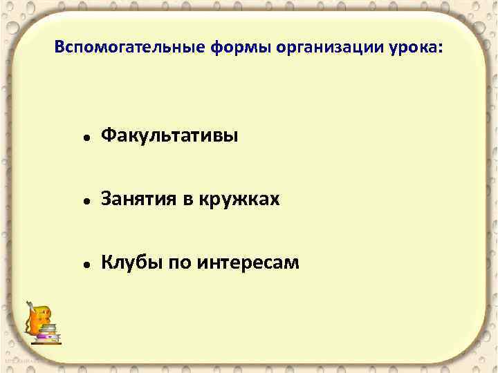 Вспомогательные формы организации урока: Факультативы Занятия в кружках Клубы по интересам 