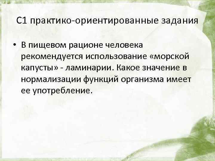 С 1 практико-ориентированные задания • В пищевом рационе человека рекомендуется использование «морской капусты» -