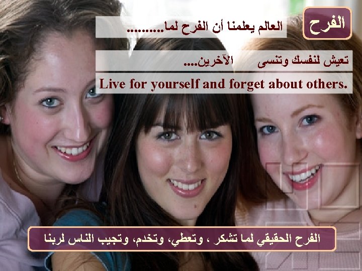  ﺍﻟﻔﺮﺡ ﺍﻟﻌﺎﻟﻢ ﻳﻌﻠﻤﻨﺎ ﺃﻦ ﺍﻟﻔﺮﺡ ﻟﻤﺎ. . ﺗﻌﻴﺶ ﻟﻨﻔﺴﻚ ﻭﺗﻨﺴﻰ ﺍﻵﺨﺮﻳﻦ. . .